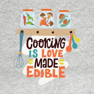 Cooking Is Love Made Edible T-Shirt